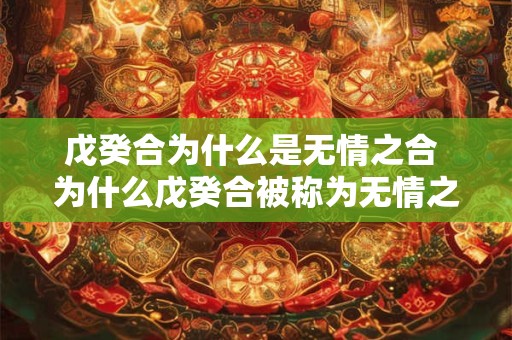 戊癸合为什么是无情之合 为什么戊癸合被称为无情之合