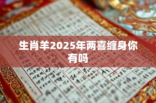生肖羊2025年两喜缠身你有吗
