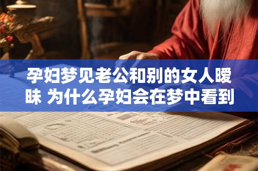 孕妇梦见老公和别的女人暧昧 为什么孕妇会在梦中看到老公和其他女人有暧昧关系
