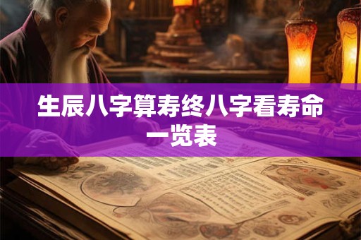 生辰八字算寿终八字看寿命一览表