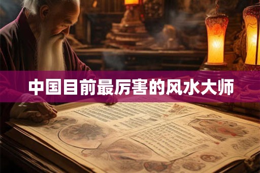 中国目前最厉害的风水大师