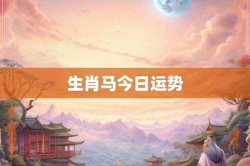 生肖马今日运势