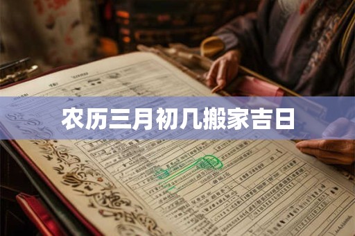 农历三月初几搬家吉日