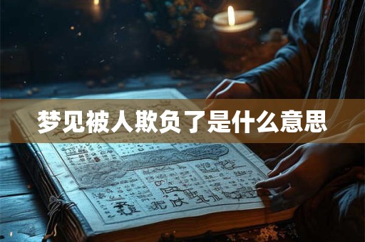 梦见被人欺负了是什么意思