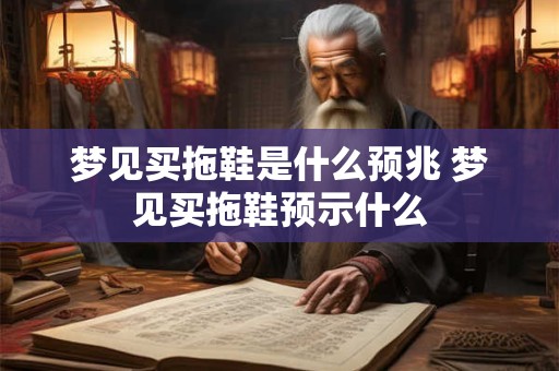 梦见买拖鞋是什么预兆 梦见买拖鞋预示什么