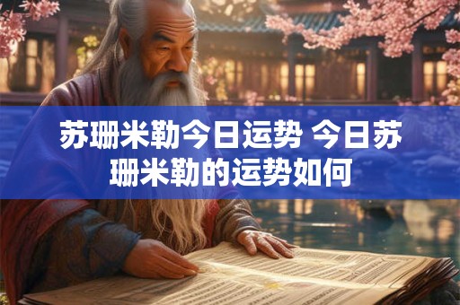 苏珊米勒今日运势 今日苏珊米勒的运势如何