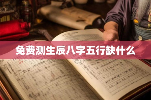 免费测生辰八字五行缺什么