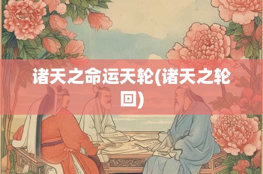 诸天之命运天轮(诸天之轮回)