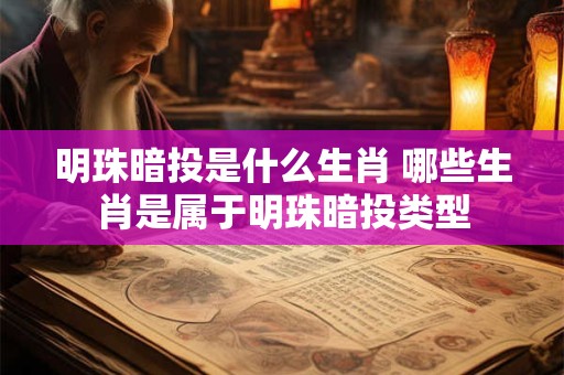 明珠暗投是什么生肖 哪些生肖是属于明珠暗投类型