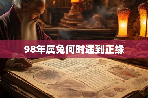 98年属兔何时遇到正缘