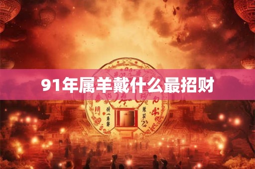 91年属羊戴什么最招财