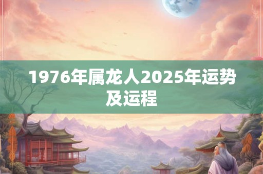 1976年属龙人2025年运势及运程