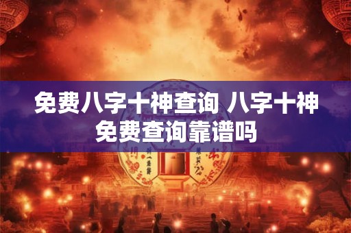 免费八字十神查询 八字十神免费查询靠谱吗