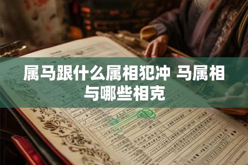 属马跟什么属相犯冲 马属相与哪些相克