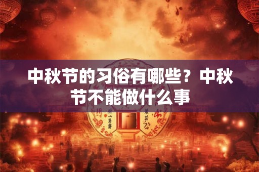 中秋节的习俗有哪些？中秋节不能做什么事