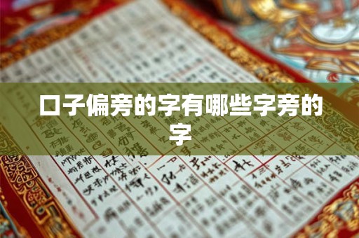 口子偏旁的字有哪些字旁的字