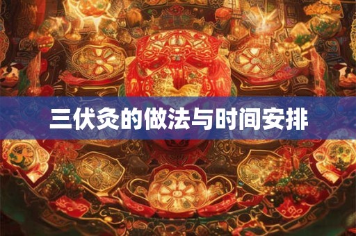 三伏灸的做法与时间安排