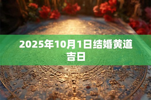 2025年10月1日结婚黄道吉日
