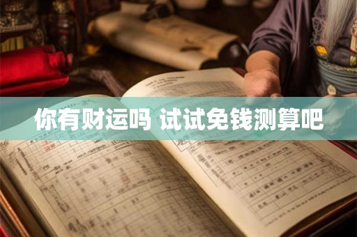 你有财运吗 试试免钱测算吧