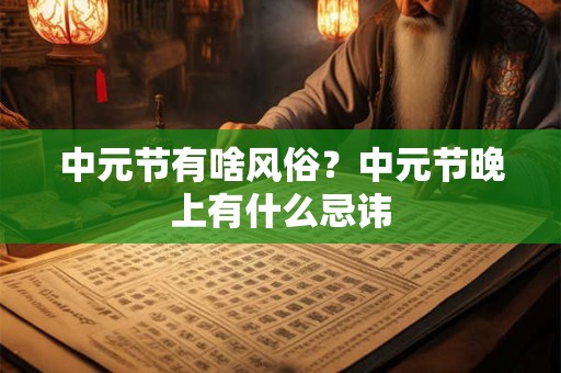 中元节有啥风俗？中元节晚上有什么忌讳