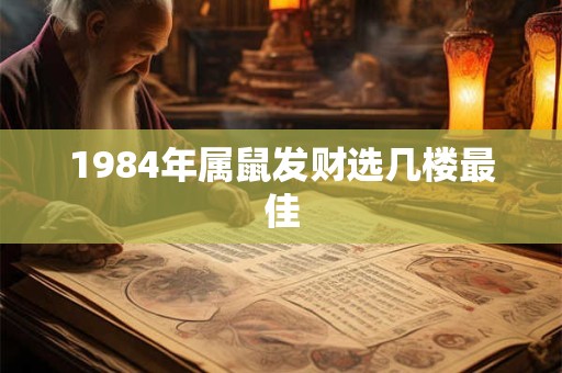1984年属鼠发财选几楼最佳