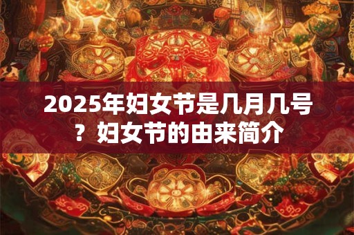 2025年妇女节是几月几号？妇女节的由来简介