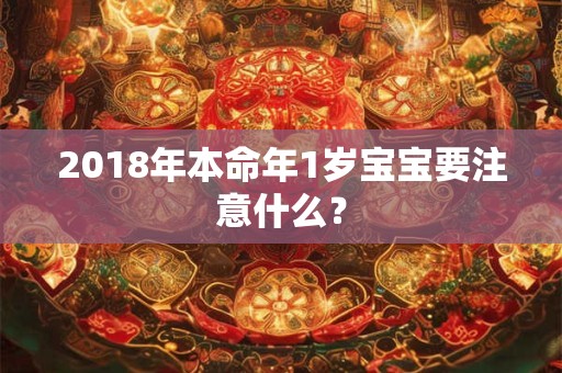 2018年本命年1岁宝宝要注意什么？