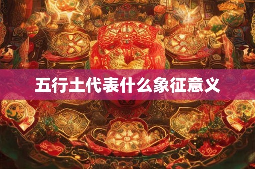 五行土代表什么象征意义