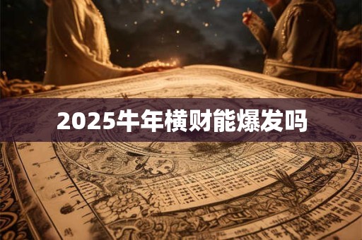 2025牛年横财能爆发吗