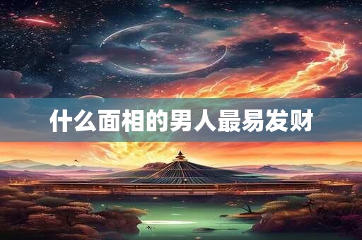 什么面相的男人最易发财