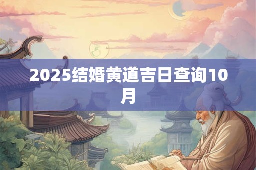 2025结婚黄道吉日查询10月
