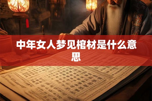 中年女人梦见棺材是什么意思