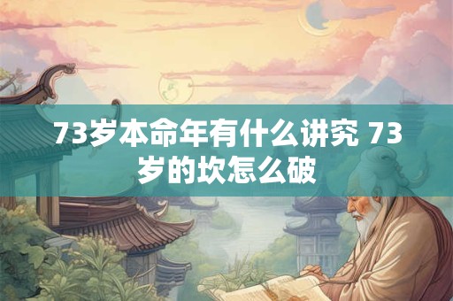 73岁本命年有什么讲究 73岁的坎怎么破