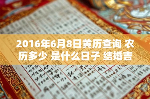 2016年6月8日黄历查询 农历多少 是什么日子 结婚吉时