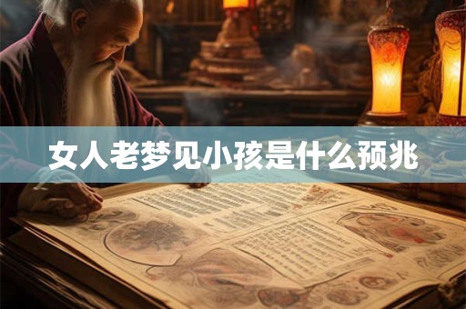 女人老梦见小孩是什么预兆