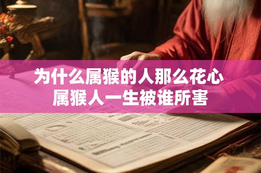 为什么属猴的人那么花心 属猴人一生被谁所害
