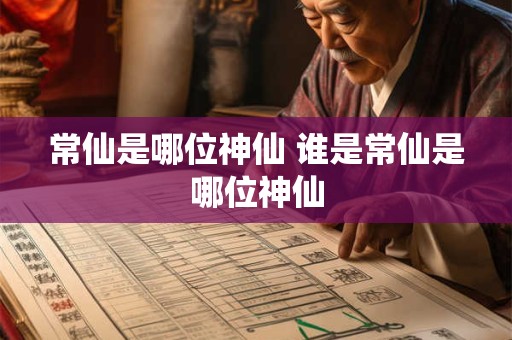 常仙是哪位神仙 谁是常仙是哪位神仙