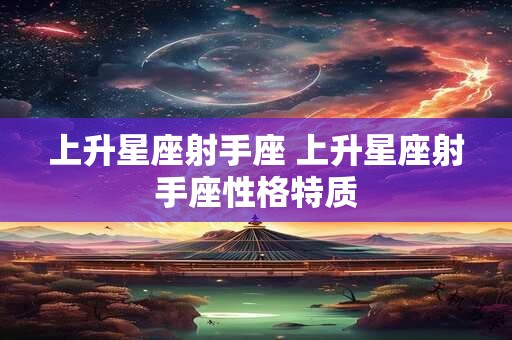 上升星座射手座 上升星座射手座性格特质