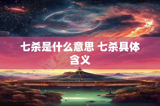 七杀是什么意思 七杀具体含义