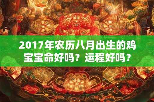 2017年农历八月出生的鸡宝宝命好吗？运程好吗？