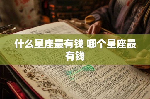 什么星座最有钱 哪个星座最有钱