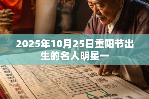 2025年10月25日重阳节出生的名人明星一