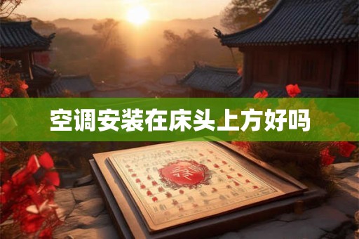 空调安装在床头上方好吗