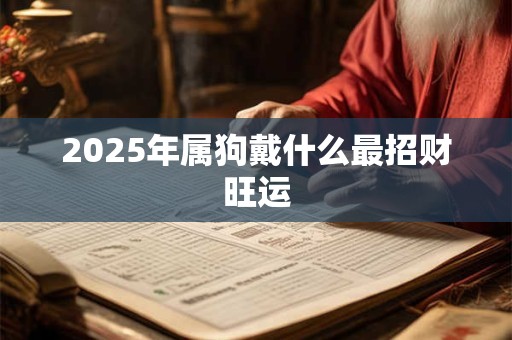 2025年属狗戴什么最招财旺运