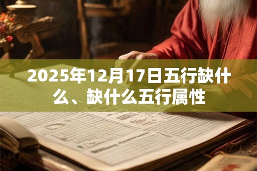2025年12月17日五行缺什么、缺什么五行属性