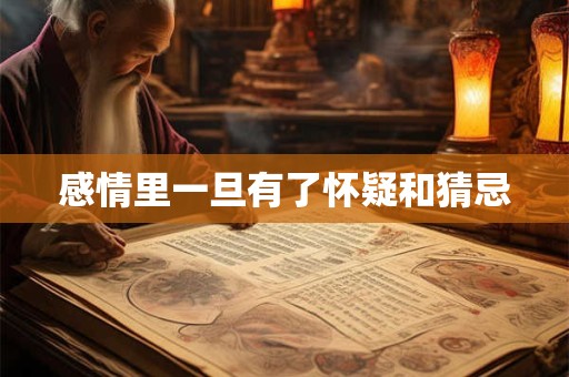 感情里一旦有了怀疑和猜忌