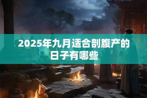 2025年九月适合剖腹产的日子有哪些