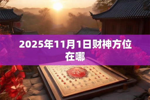 2025年11月1日财神方位在哪