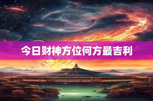 今日财神方位何方最吉利