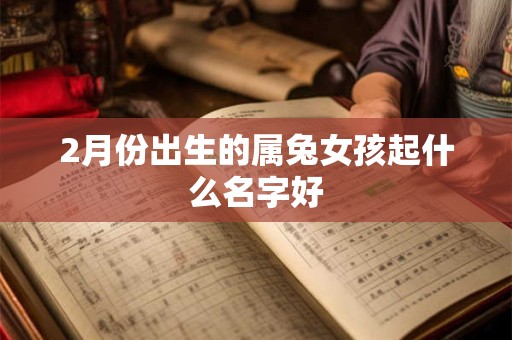 2月份出生的属兔女孩起什么名字好